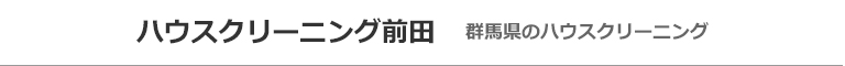 群馬県前橋市、高崎市、伊勢崎市、太田市、渋川市のハウスクリーニング店ハウスクリーニング前田